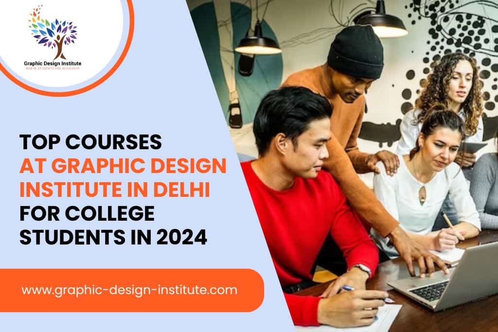 Top Courses for College Students in 2024 at Graphic Design Institute in Delhi