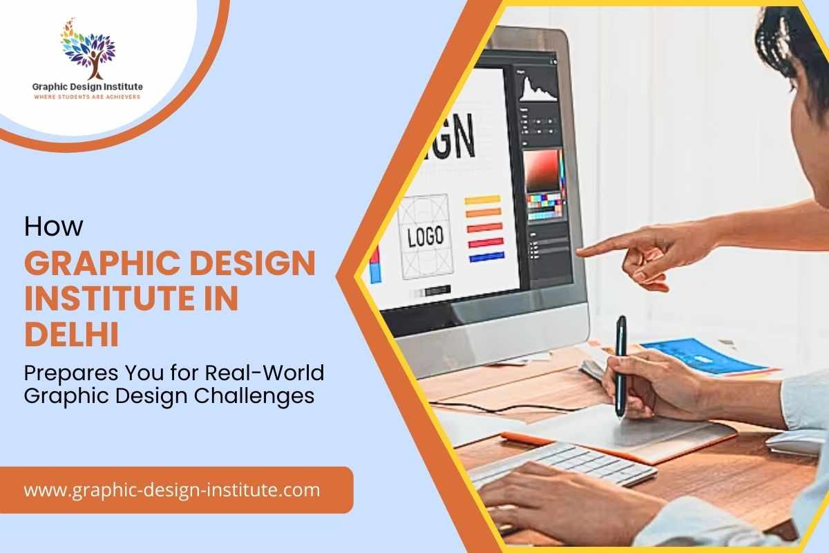 How Graphic Design Institute in Delhi Prepares You for Real-World Graphic Design Challenges